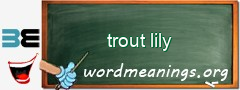 WordMeaning blackboard for trout lily